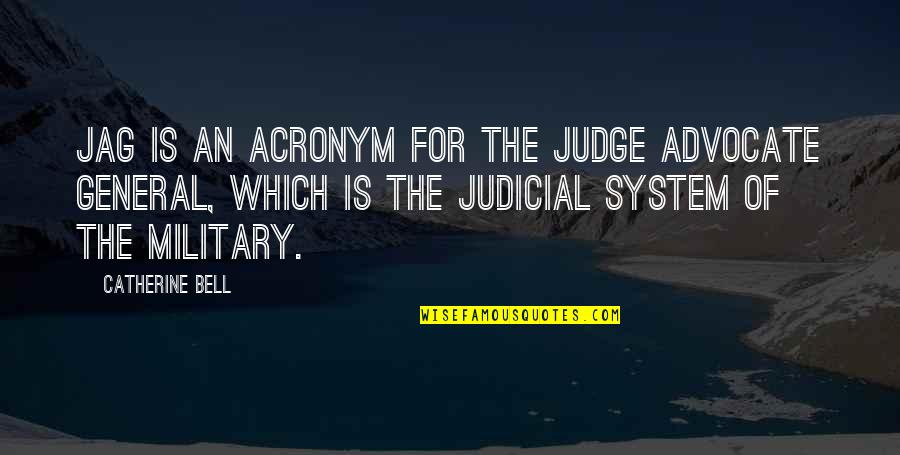 Judicial System Quotes By Catherine Bell: JAG is an acronym for the Judge Advocate
