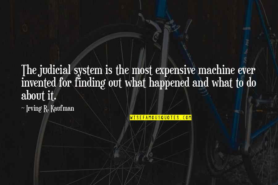 Judicial System Quotes By Irving R. Kaufman: The judicial system is the most expensive machine