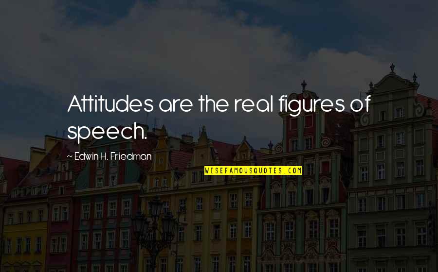 Judiciales El Quotes By Edwin H. Friedman: Attitudes are the real figures of speech.