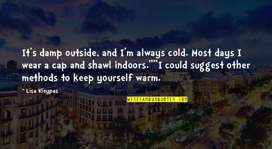 Judiciales El Quotes By Lisa Kleypas: It's damp outside, and I'm always cold. Most Judiciales El Quotes By Lisa Kleypas: It's damp outside, and I'm always cold. Most