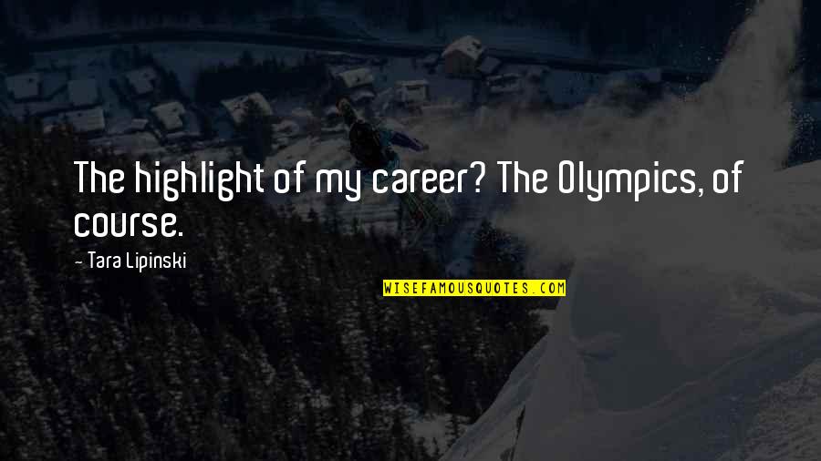 Judicially Quotes By Tara Lipinski: The highlight of my career? The Olympics, of