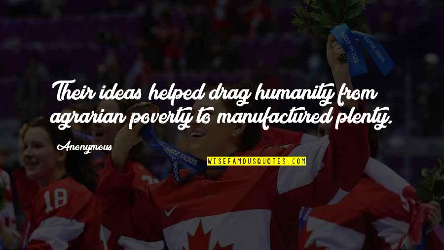 Judicials Quotes By Anonymous: Their ideas helped drag humanity from agrarian poverty