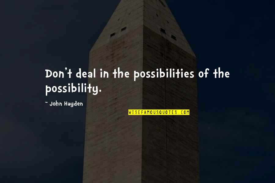 Judicious Crossword Quotes By John Hayden: Don't deal in the possibilities of the possibility.