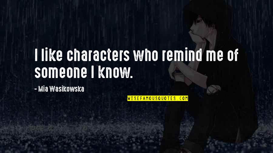 Judicious Def Quotes By Mia Wasikowska: I like characters who remind me of someone Judicious Def Quotes By Mia Wasikowska: I like characters who remind me of someone
