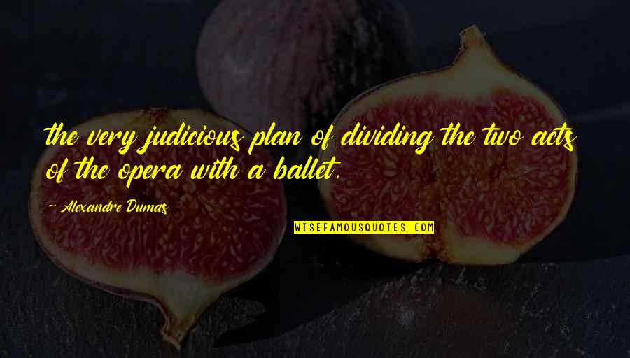 Judicious Quotes By Alexandre Dumas: the very judicious plan of dividing the two