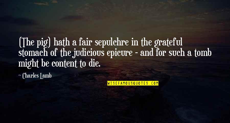 Judicious Quotes By Charles Lamb: (The pig) hath a fair sepulchre in the