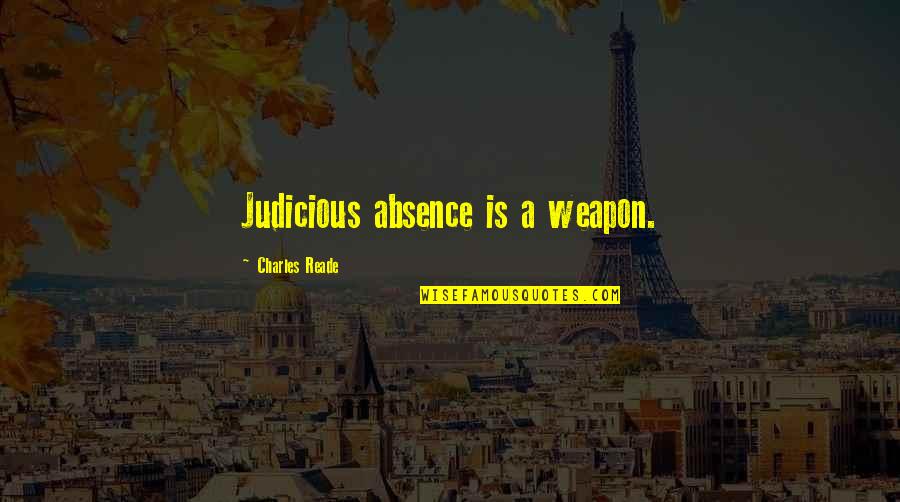 Judicious Quotes By Charles Reade: Judicious absence is a weapon.
