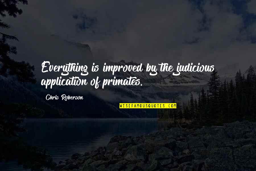 Judicious Quotes By Chris Roberson: Everything is improved by the judicious application of