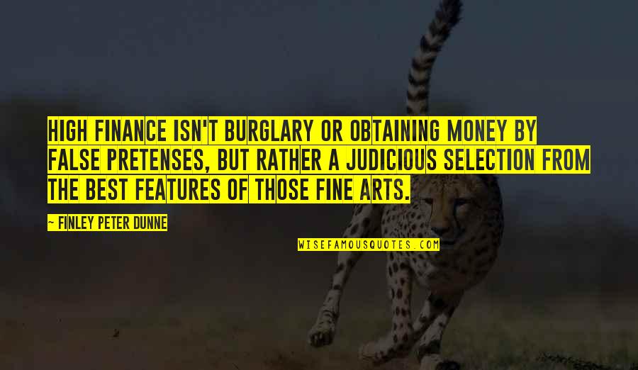 Judicious Quotes By Finley Peter Dunne: High finance isn't burglary or obtaining money by