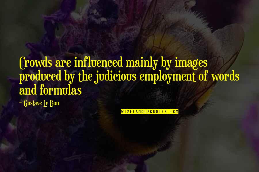 Judicious Quotes By Gustave Le Bon: Crowds are influenced mainly by images produced by