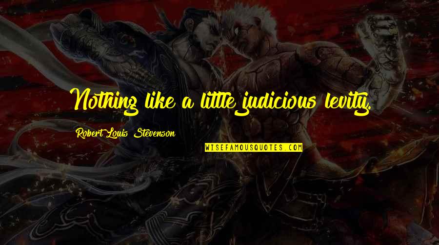 Judicious Quotes By Robert Louis Stevenson: Nothing like a little judicious levity.