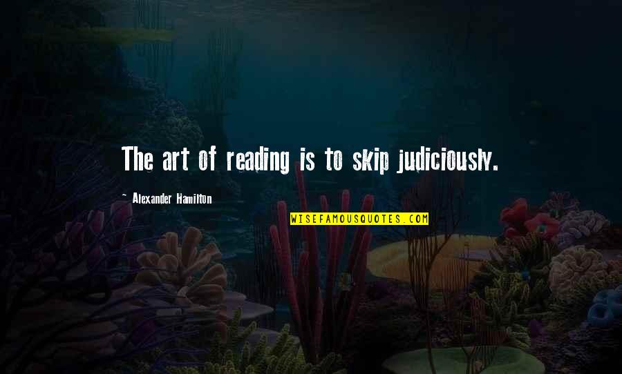 Judiciously Quotes By Alexander Hamilton: The art of reading is to skip judiciously.