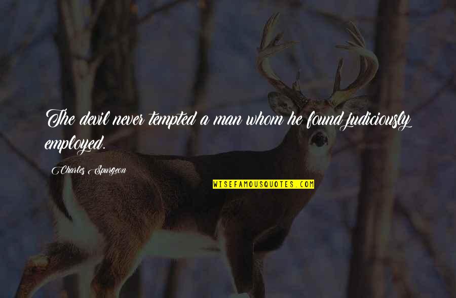 Judiciously Quotes By Charles Spurgeon: The devil never tempted a man whom he