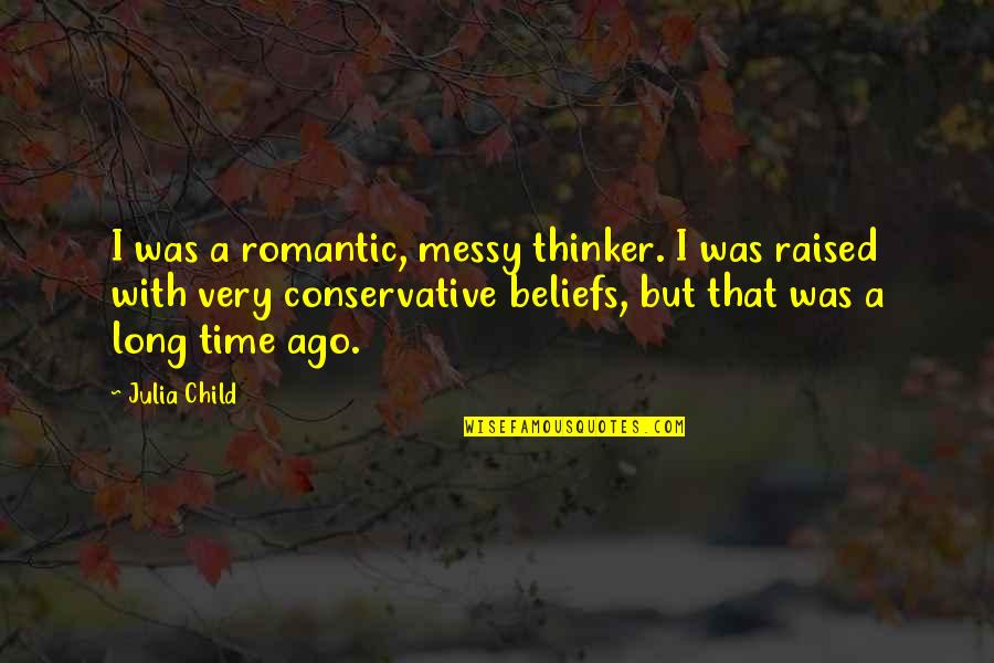 Judiciousness Crossword Quotes By Julia Child: I was a romantic, messy thinker. I was