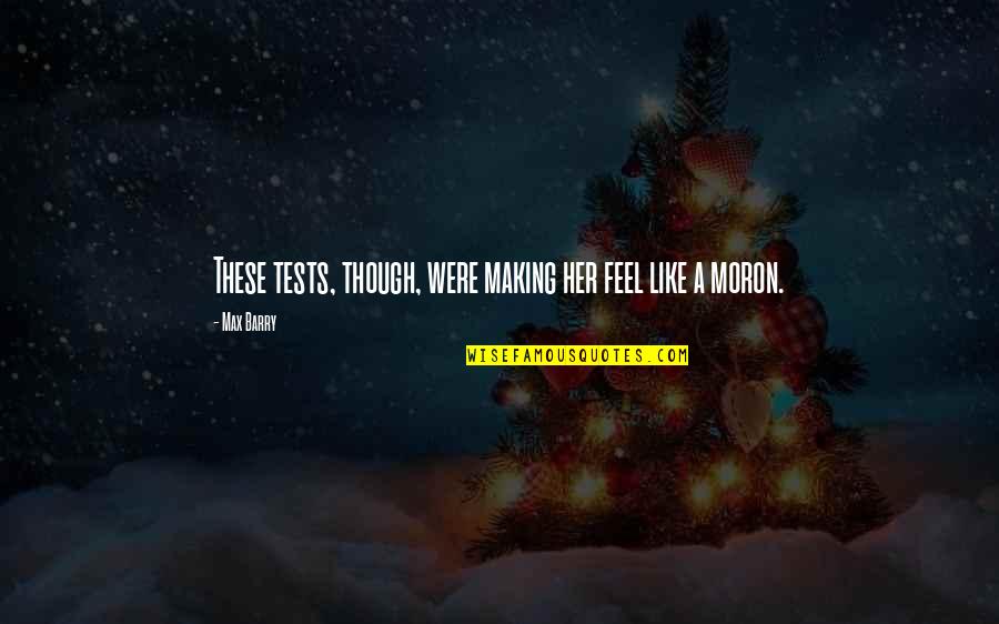 Judiciousness Define Quotes By Max Barry: These tests, though, were making her feel like