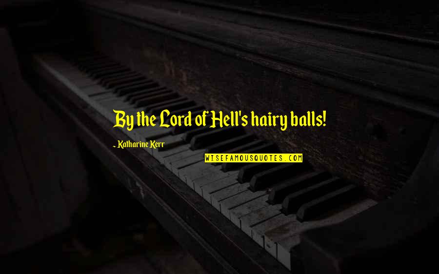 Judiciousness Synonym Quotes By Katharine Kerr: By the Lord of Hell's hairy balls! Judiciousness Synonym Quotes By Katharine Kerr: By the Lord of Hell's hairy balls!