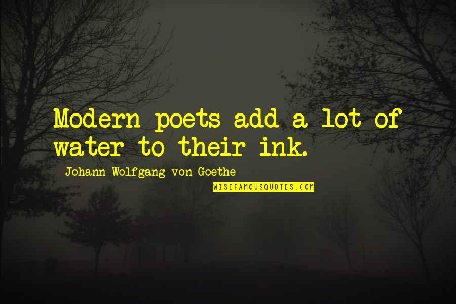 Judie Brown Quotes By Johann Wolfgang Von Goethe: Modern poets add a lot of water to