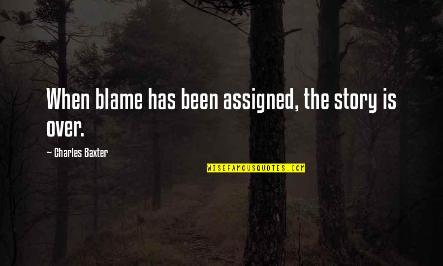 Judie Tzuke Quotes By Charles Baxter: When blame has been assigned, the story is Judie Tzuke Quotes By Charles Baxter: When blame has been assigned, the story is