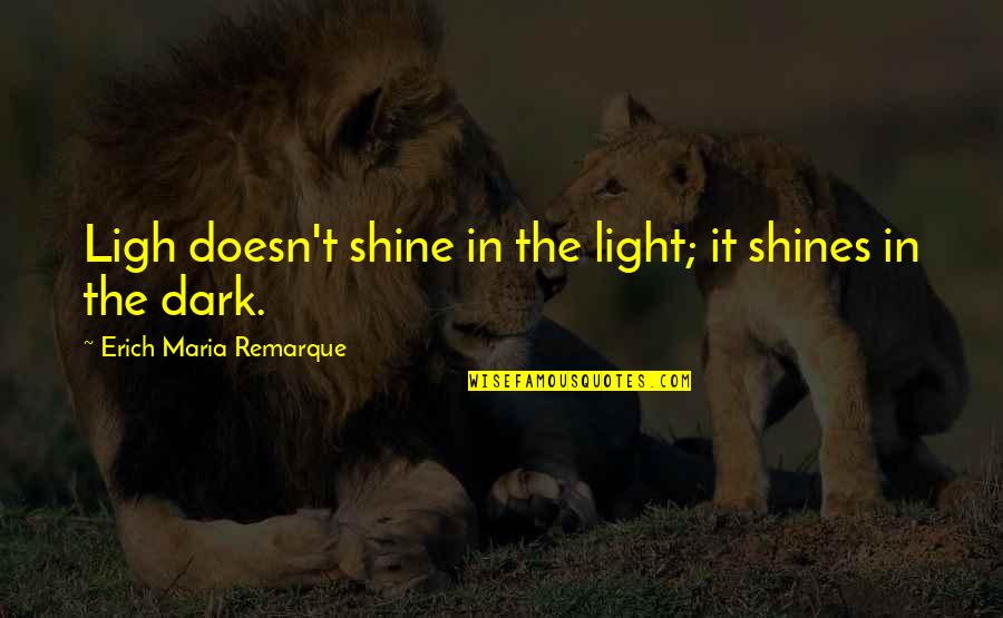 Judine Suze Quotes By Erich Maria Remarque: Ligh doesn't shine in the light; it shines