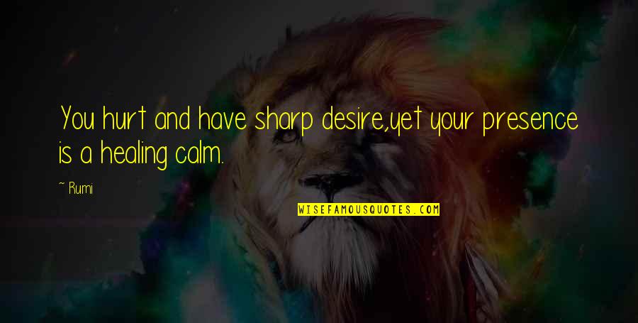 Judine Suze Quotes By Rumi: You hurt and have sharp desire,yet your presence