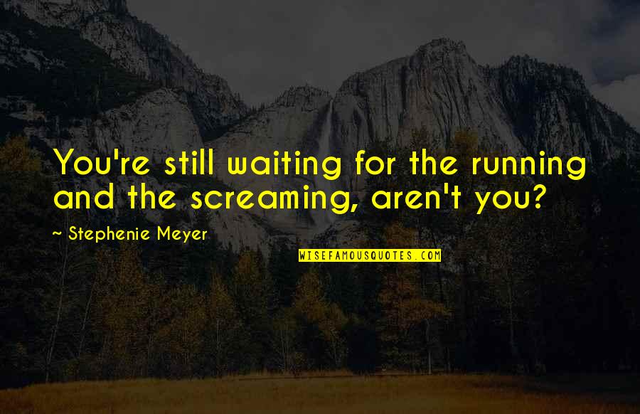 Juding A Book By Its Cover Quotes By Stephenie Meyer: You're still waiting for the running and the