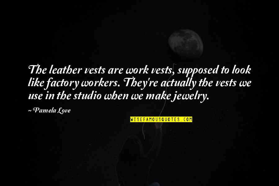 Judit Polgar Quotes By Pamela Love: The leather vests are work vests, supposed to Judit Polgar Quotes By Pamela Love: The leather vests are work vests, supposed to