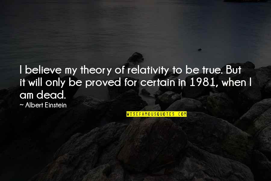Judita Vaiciunaite Quotes By Albert Einstein: I believe my theory of relativity to be