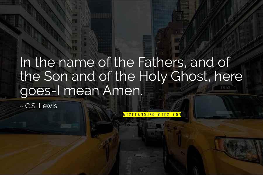 Judite E Quotes By C.S. Lewis: In the name of the Fathers, and of Judite E Quotes By C.S. Lewis: In the name of the Fathers, and of