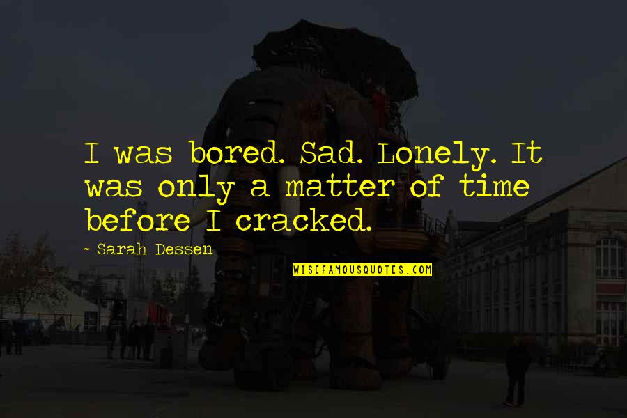 Judite E Quotes By Sarah Dessen: I was bored. Sad. Lonely. It was only
