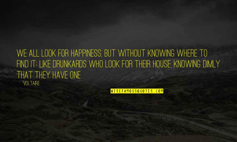 Judite E Quotes By Voltaire: We all look for happiness, but without knowing