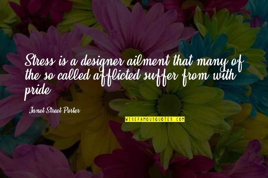 Judith Baca Quotes By Janet Street-Porter: Stress is a designer ailment that many of