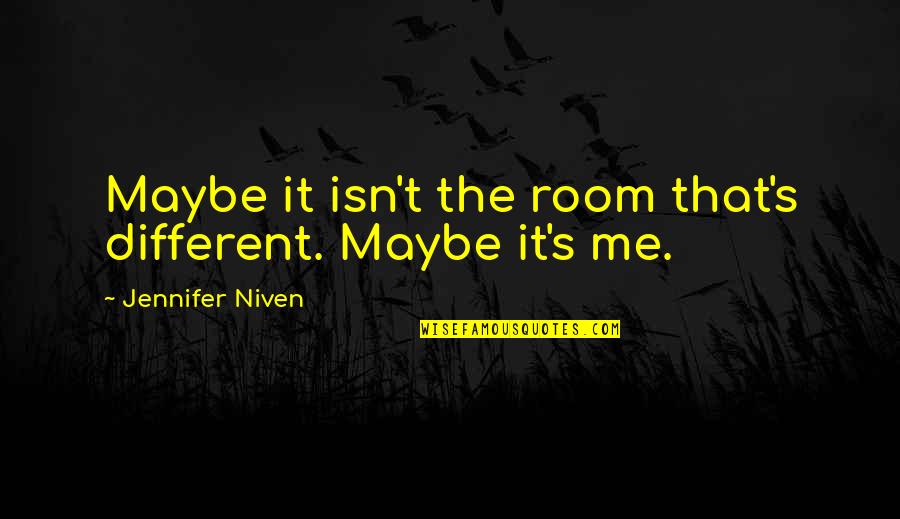 Judith Barsi Quotes By Jennifer Niven: Maybe it isn't the room that's different. Maybe