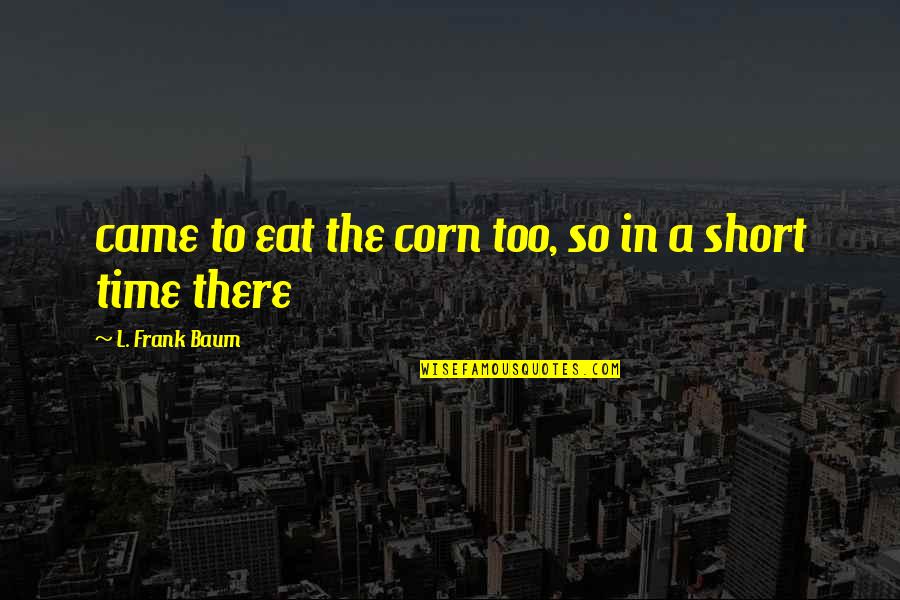 Judith Barsi Quotes By L. Frank Baum: came to eat the corn too, so in