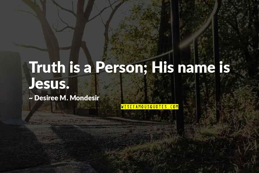 Judith Blackstone Quotes By Desiree M. Mondesir: Truth is a Person; His name is Jesus.