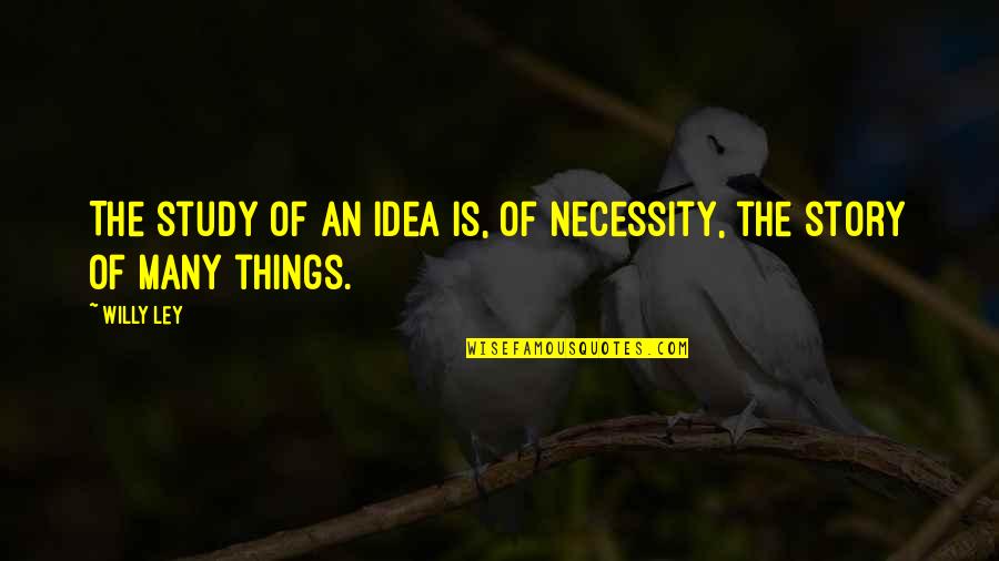 Judith Blackstone Quotes By Willy Ley: The study of an idea is, of necessity,