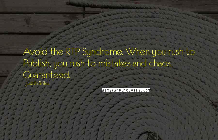 Judith Briles quotes: Avoid the RTP Syndrome. When you rush to Publish, you rush to mistakes and chaos. Guaranteed.