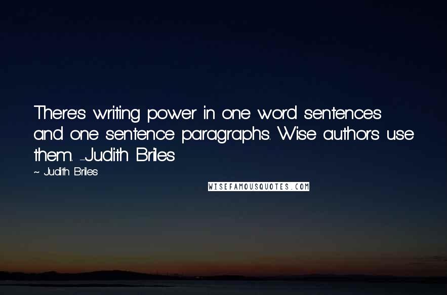 Judith Briles quotes: There's writing power in one word sentences and one sentence paragraphs. Wise authors use them. -Judith Briles