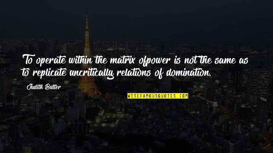 Judith Butler Best Quotes By Judith Butler: To operate within the matrix ofpower is not Judith Butler Best Quotes By Judith Butler: To operate within the matrix ofpower is not