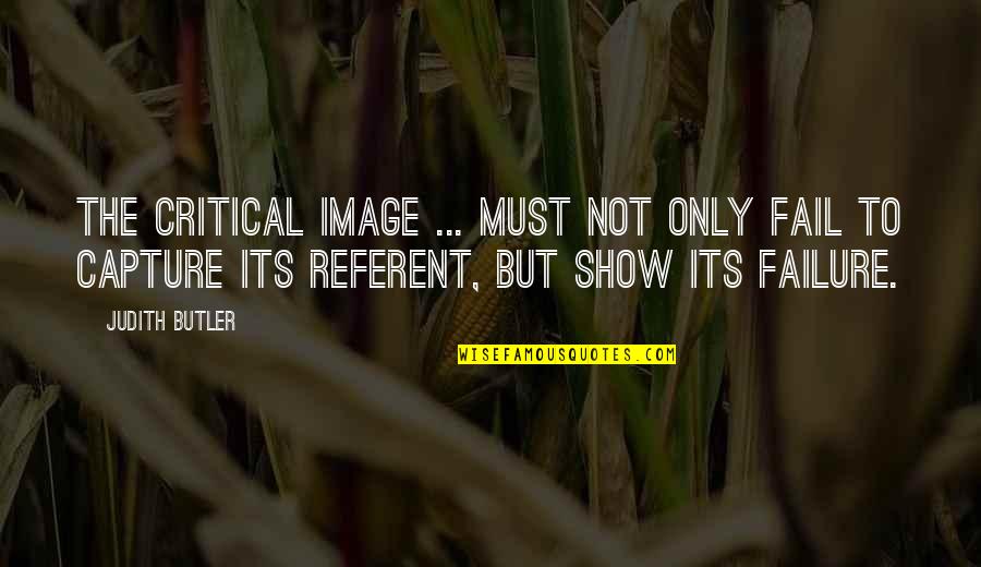 Judith Butler Best Quotes By Judith Butler: The critical image ... must not only fail