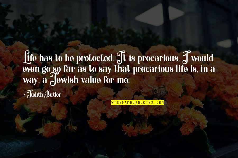 Judith Butler Best Quotes By Judith Butler: Life has to be protected. It is precarious.