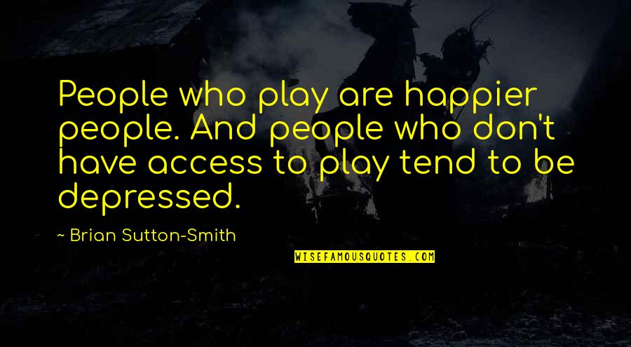 Judith Butler Quotes By Brian Sutton-Smith: People who play are happier people. And people