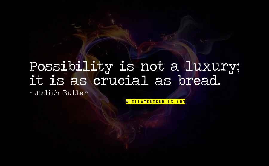 Judith Butler Quotes By Judith Butler: Possibility is not a luxury; it is as