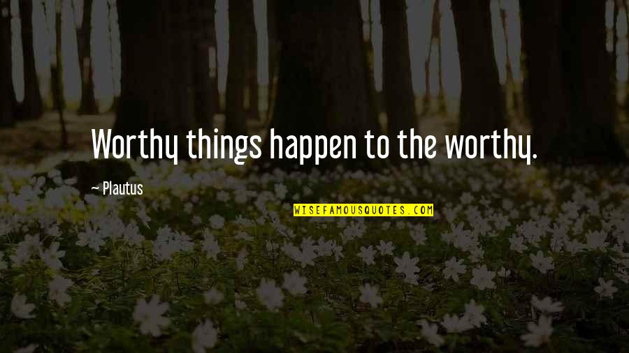 Judith Butler Quotes By Plautus: Worthy things happen to the worthy.