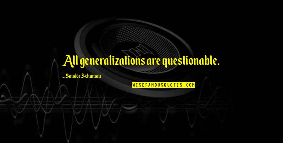 Judith Collins Quotes By Sandor Schuman: All generalizations are questionable. Judith Collins Quotes By Sandor Schuman: All generalizations are questionable.