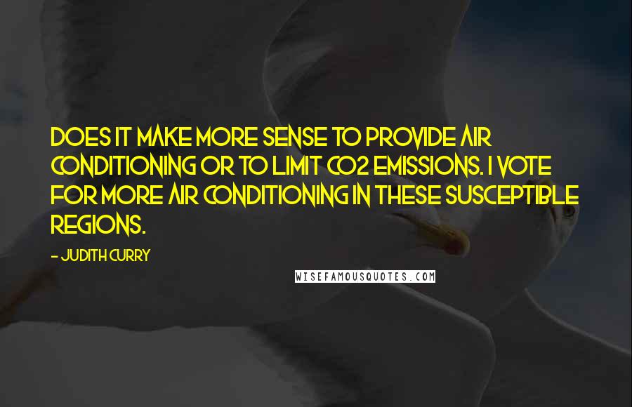 Judith Curry quotes: Does it make more sense to provide air conditioning or to limit CO2 emissions. I vote for more air conditioning in these susceptible regions.