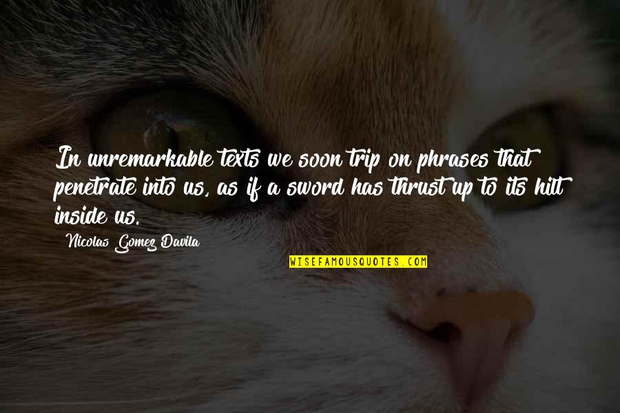 Judith Ellis Quotes By Nicolas Gomez Davila: In unremarkable texts we soon trip on phrases