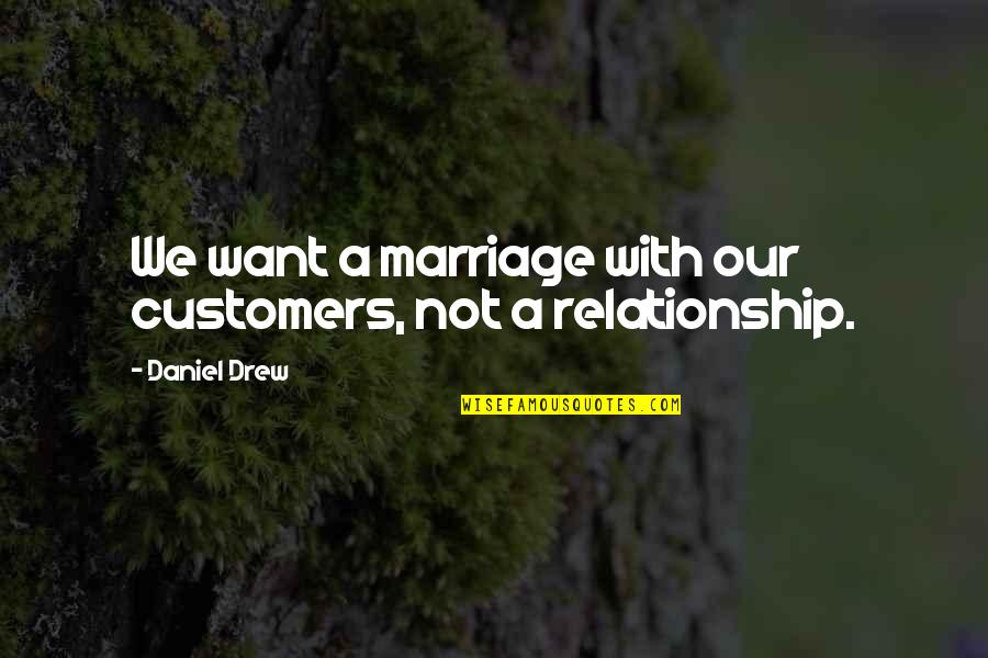 Judith Grimes Quotes By Daniel Drew: We want a marriage with our customers, not