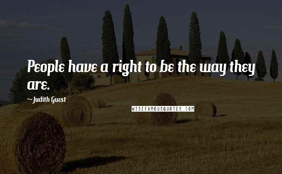 Judith Guest quotes: People have a right to be the way they are.