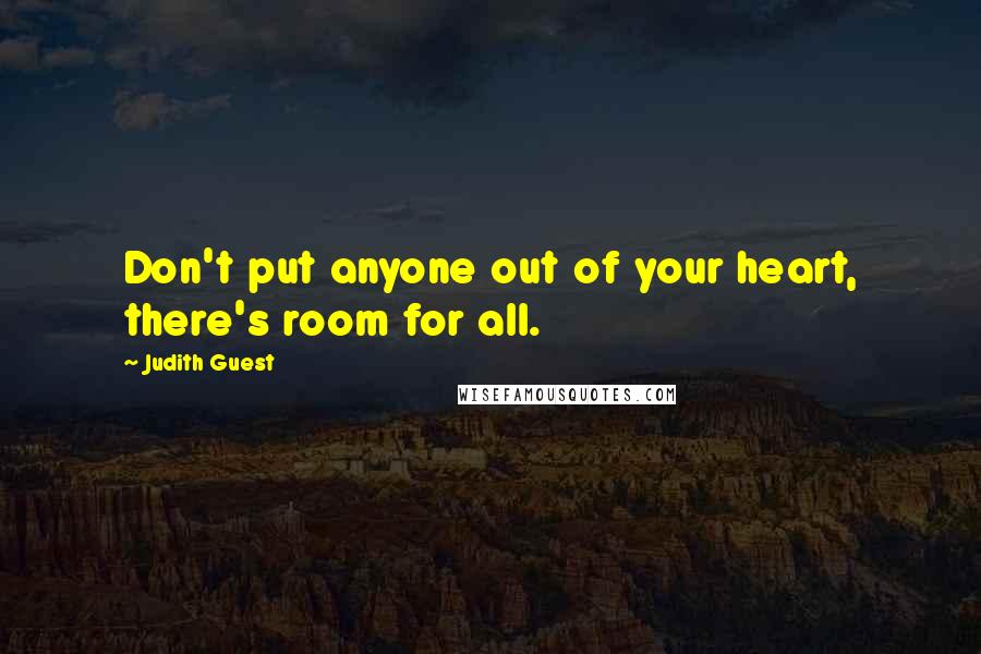 Judith Guest quotes: Don't put anyone out of your heart, there's room for all.