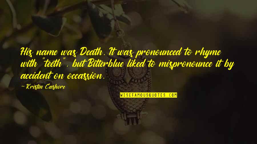 Judith Halberstam Quotes By Kristin Cashore: His name was Death. It was pronounced to